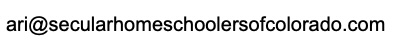 Email Ari at-sign secular homeschoolers of colorado dot com